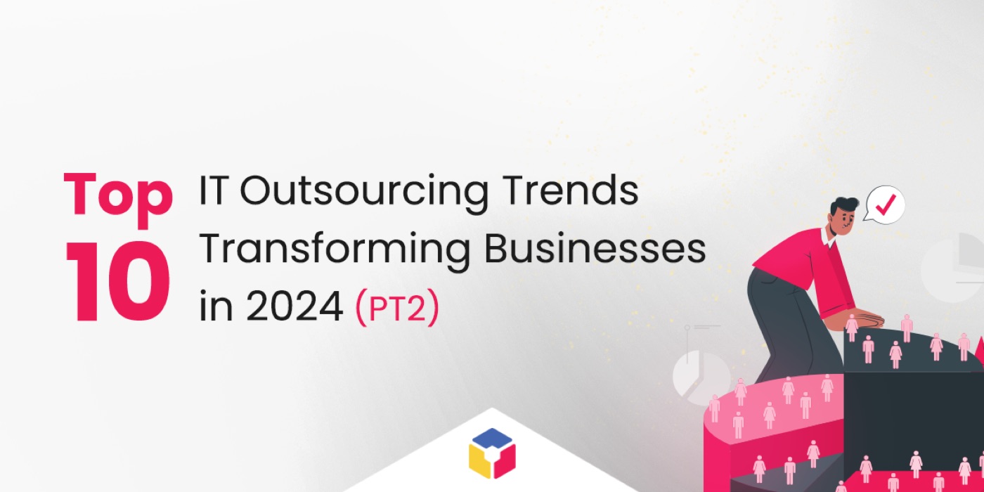 10 IT outsourcing trends transforming business in 2024 (Part 2)